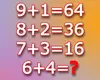 Test IQ pentru genii. Cât face 6+4, dacă 9+1=64, 8+2=36 și 7+3=16?