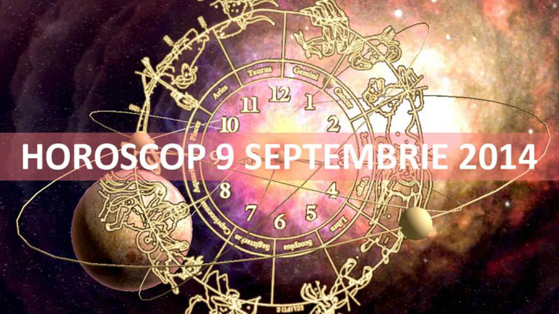 HOROSCOP 9 SEPTEMBRIE 2014: Sunteţi superstiţioşi? Ce v-au rezervat astrele pentru marţi