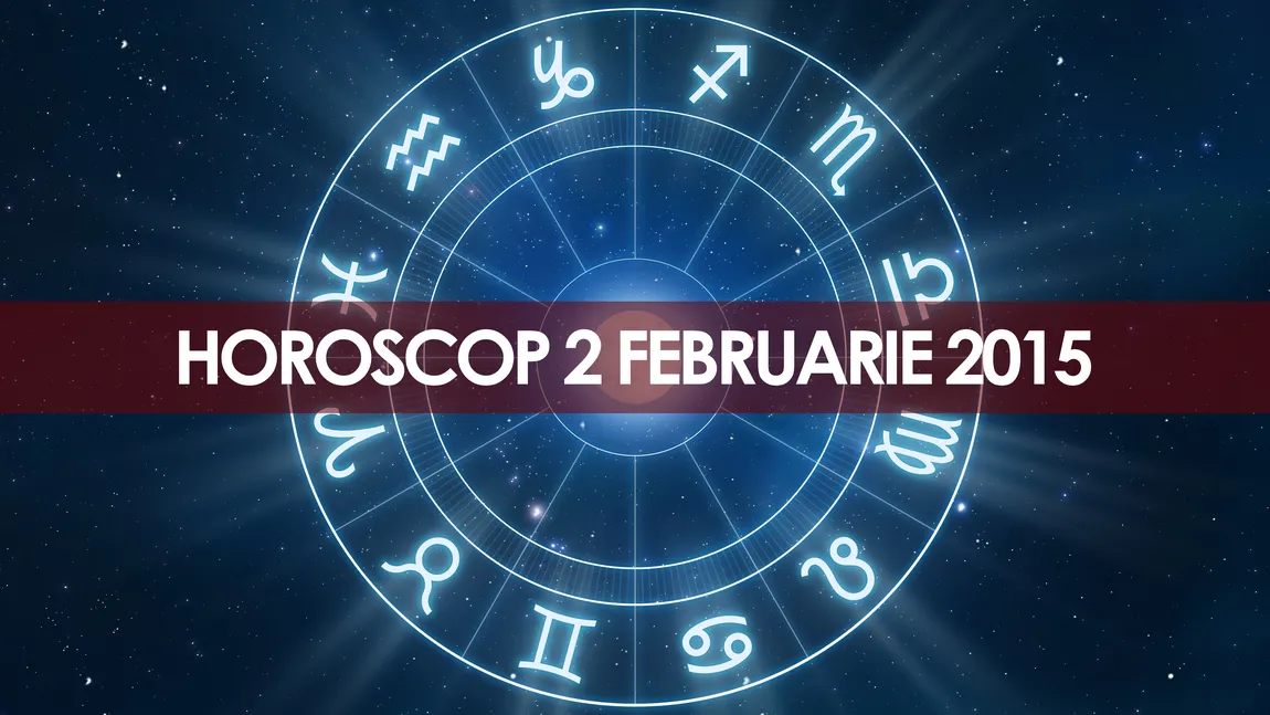 Horoscop 2 februarie 2015