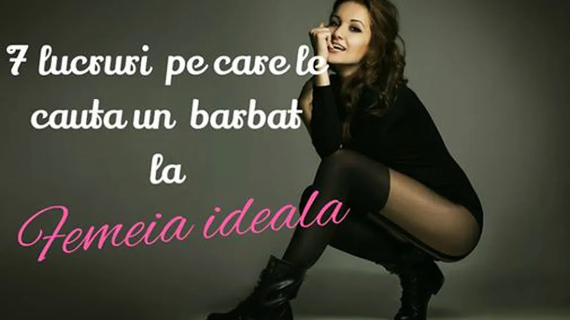Femeia IDEALĂ pentru orice bărbat