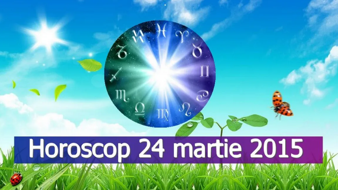 Horoscop 24 martie 2015: Ce îţi rezervă astrele