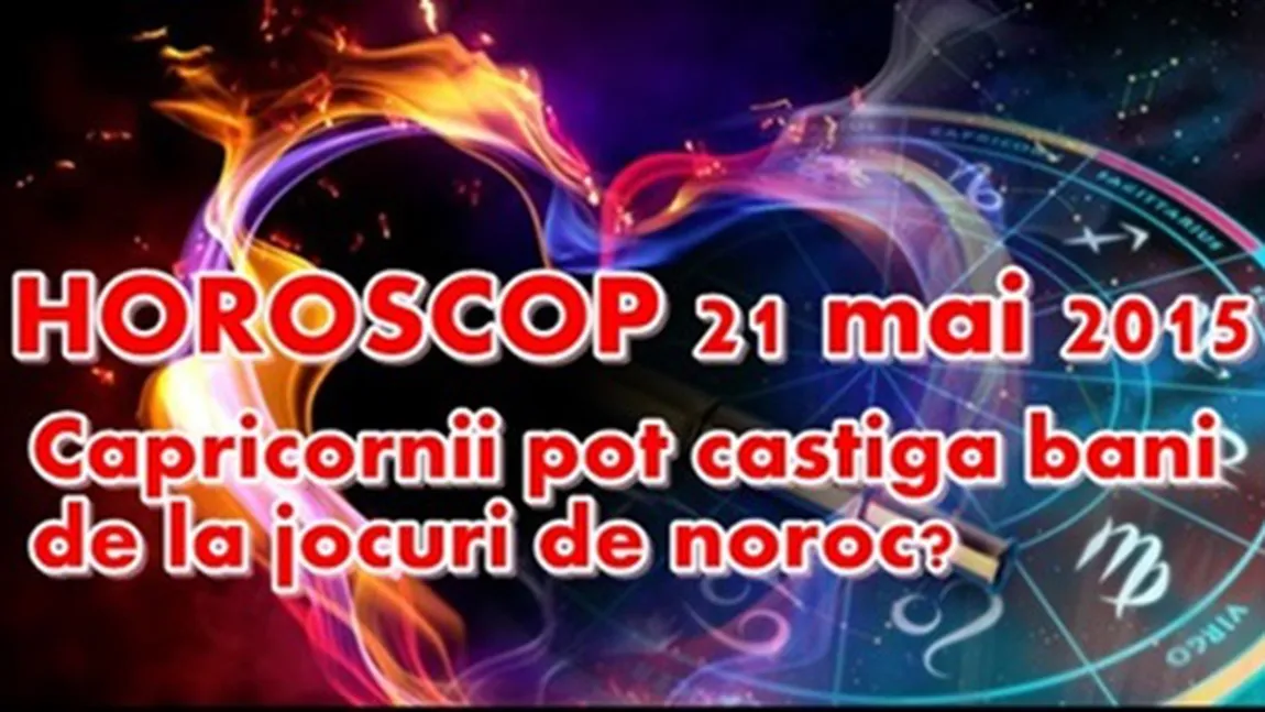 Horoscop 21 Mai 2015: Capricornii pot câştiga bani de la jocuri de noroc