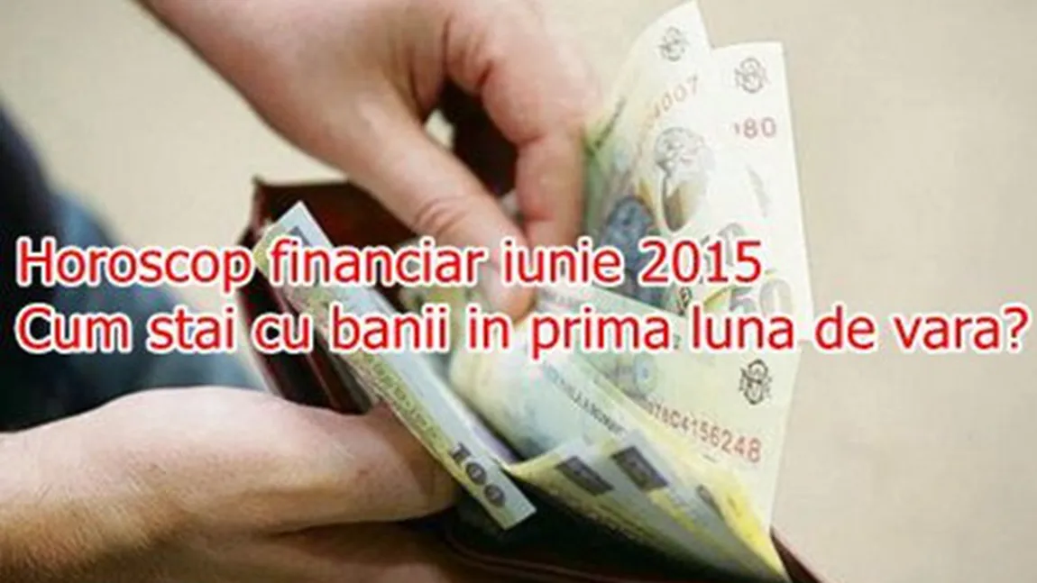 Horoscop financiar iunie 2015: cum stai cu banii în prima lună de vară?