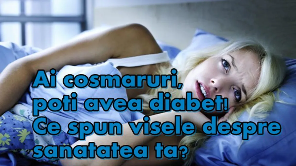 Ai coşmaruri, poţi avea diabet! Ce spun visele despre sănătatea ta?