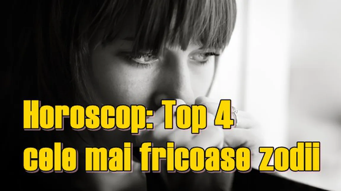 Horoscop: Top 4 cele mai fricoase zodii. Eşti printre ele?