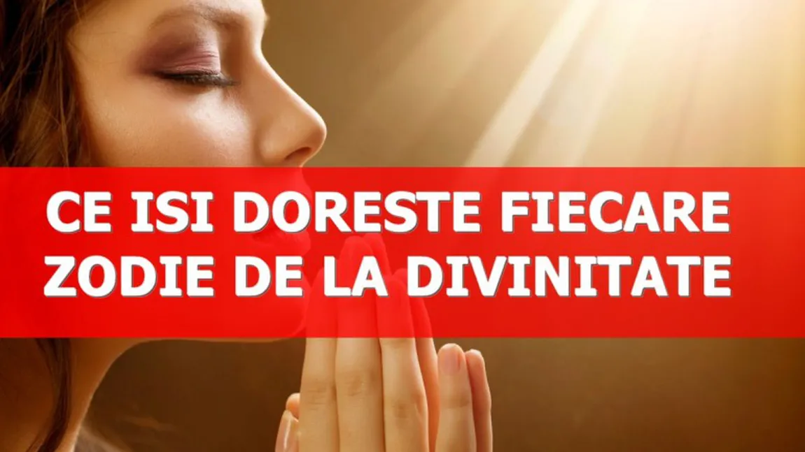 Ce îşi doreşte fiecare zodie de la divinitate