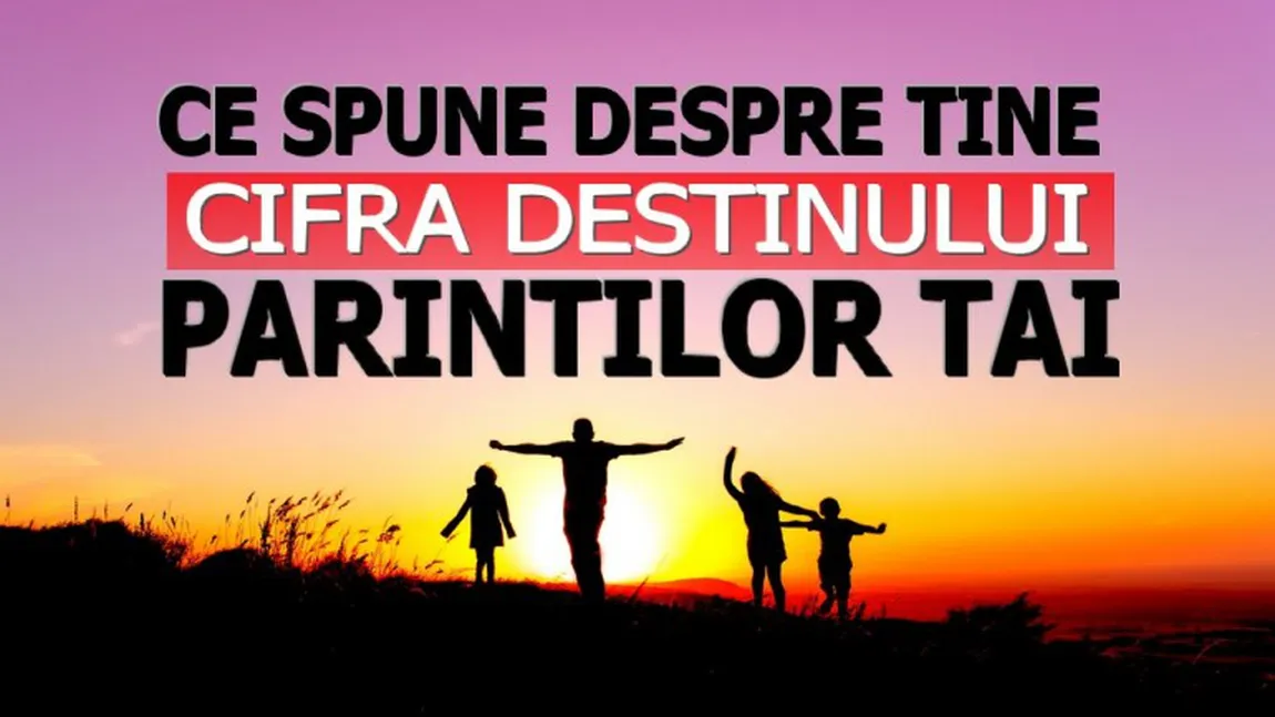 Ce spune despre tine cifra destinului părinţilor tăi