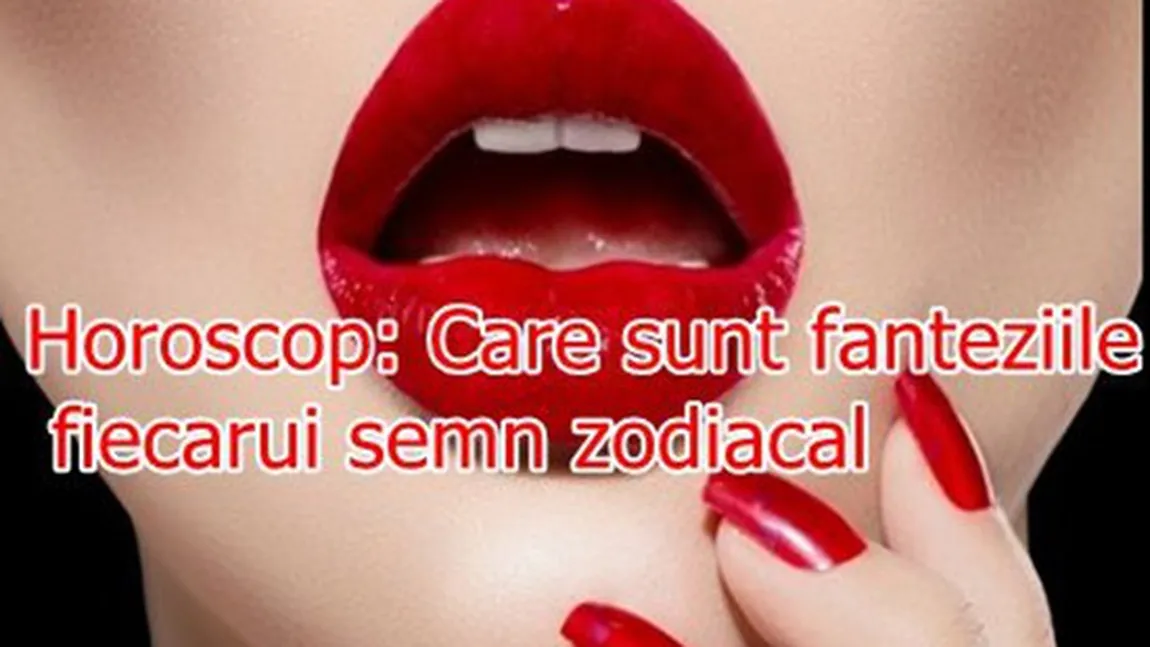 Horoscop: Care sunt fanteziile fiecărui semn zodiacal