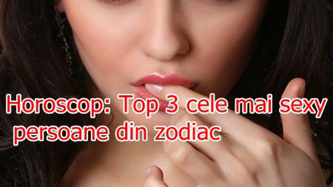 Horoscop: Topul celor mai sexy persoane din zodiac