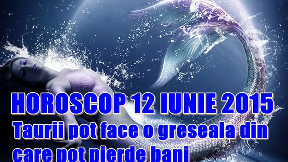 Horoscop 12 Iunie 2015: Taurii pot face o greşeală din care pot pierde bani