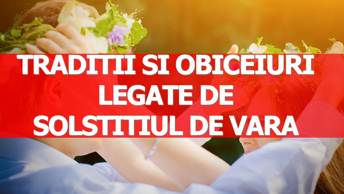 Tradiţii şi obiceiuri legate de SOLSTIŢIUL DE VARĂ