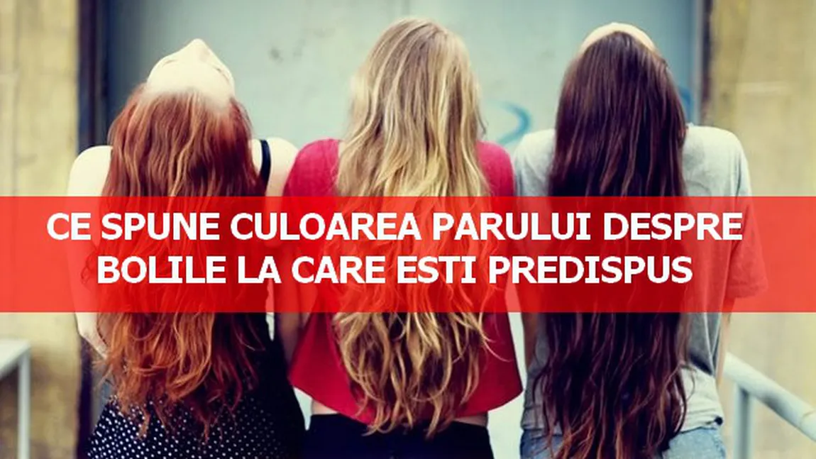 Ce spune culoarea părului despre bolile la care eşti predispus