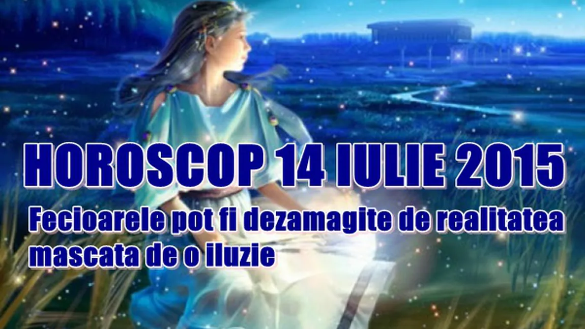 Horoscop 14 iulie 2015: Fecioarele pot fi dezamăgite de realitatea mascată de o iluzie