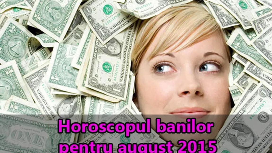 Horoscopul banilor pentru august 2015