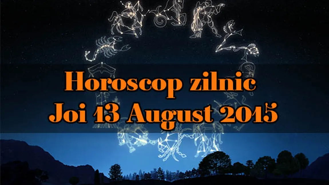 Horoscop 13 august. Ce îţi rezervă astrele pentru această zi