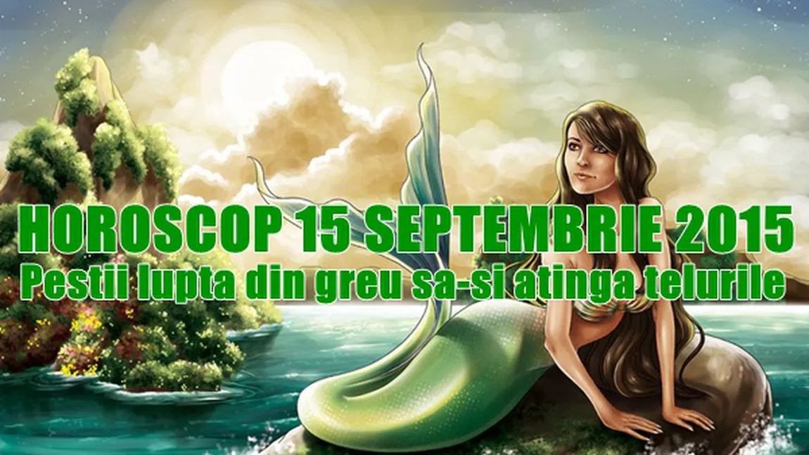 Horoscop 15 Septembrie 2015: Peştii luptă din greu că să-şi atingă ţelurile