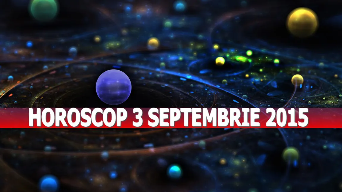 Horoscop 3 septembrie 2015. Uite ce îti rezerva astrele