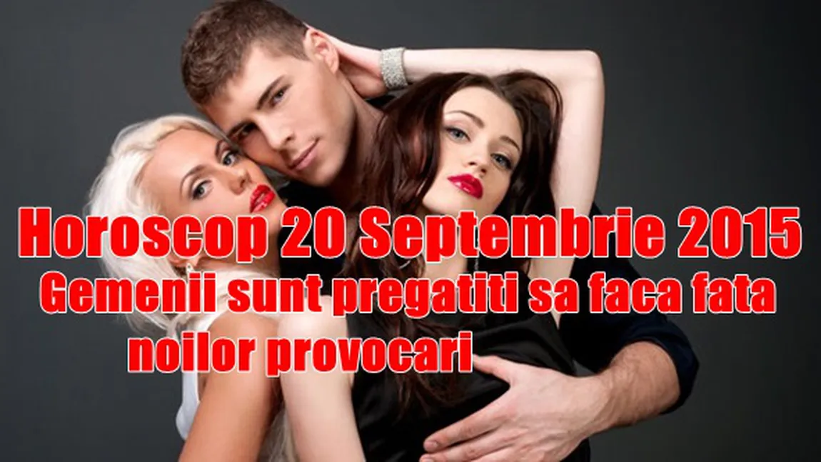 Horoscop 20 Septembrie 2015: Gemenii sunt pregătiţi să facă faţă noilor provocări