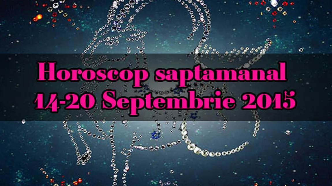Horoscop săptămânal 14-20 Septembrie 2015