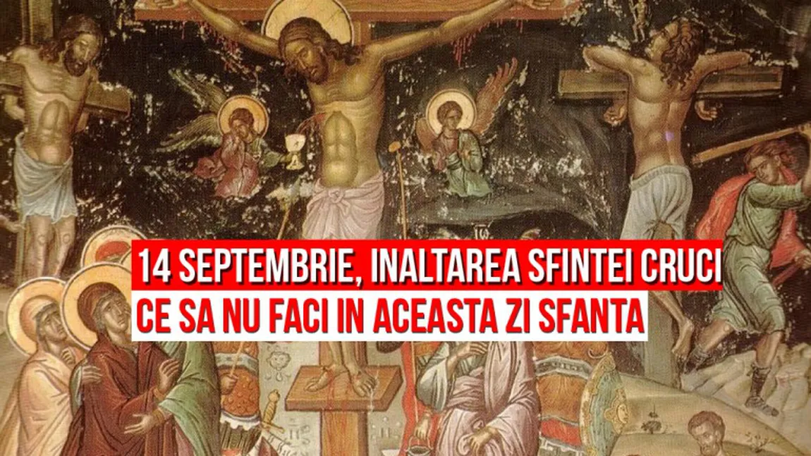 Înălţarea SFINTEI CRUCI: Ce NU SE FACE de Ziua Crucii