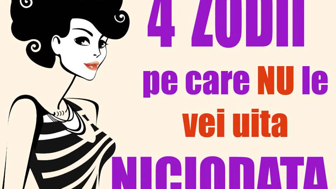 Top 4 zodii pe care nu le vei uita niciodată după ce le-ai cunoscut