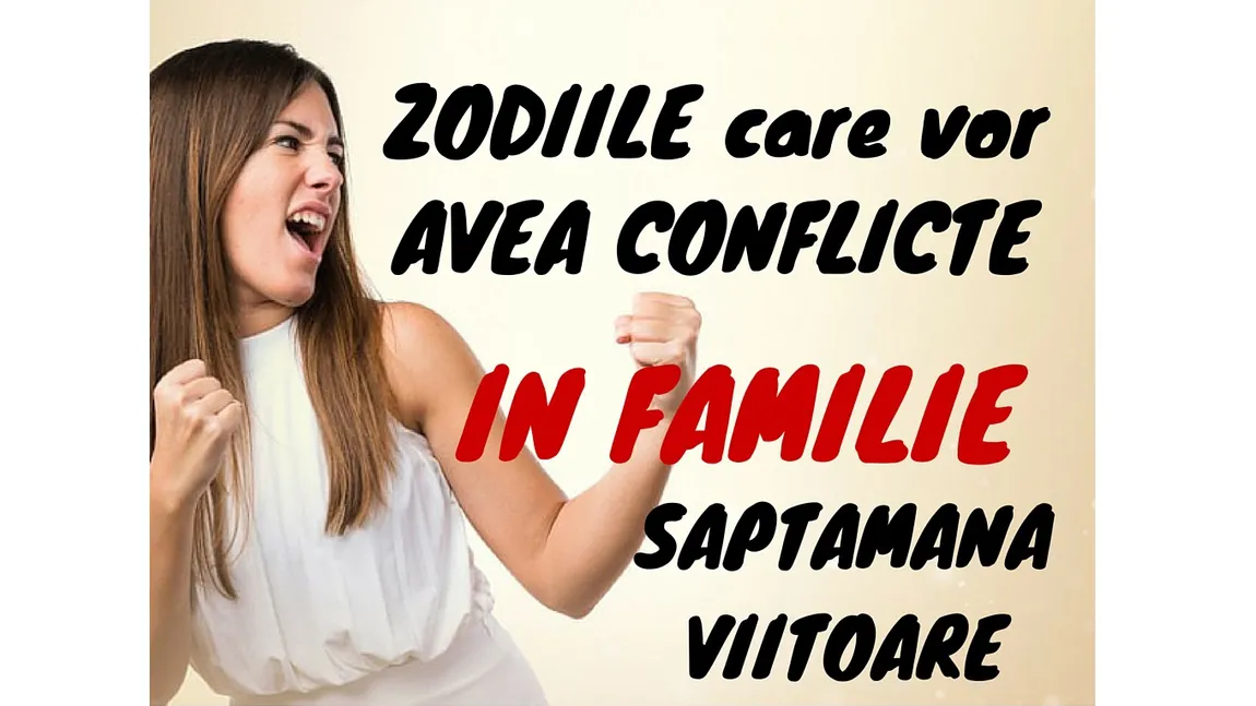 Zodiile care vor avea probleme de familie săptămâna viitoare