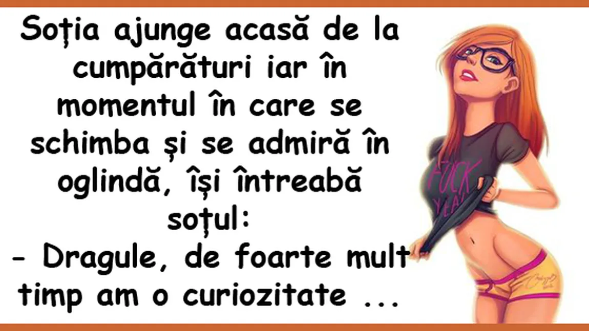 BANCUL ZILEI: Soţia se întoarce de la cumpărături şi pune ÎNTREBAREA