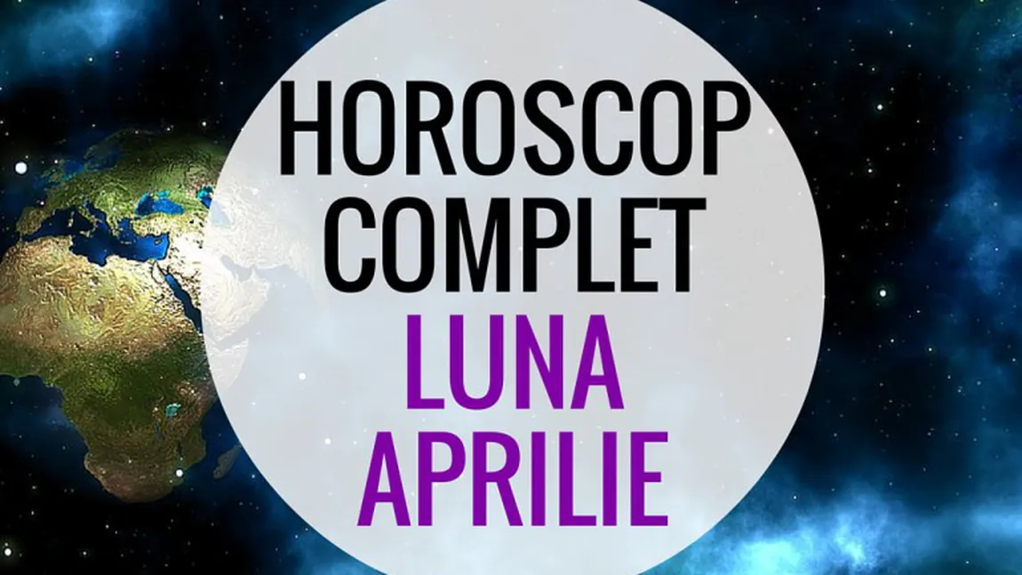 Horoscop Aprilie 2016: Vezi ce îţi rezervă astrele în această lună