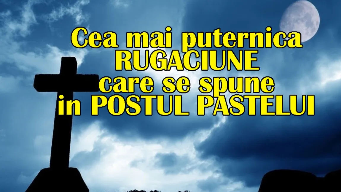 Cea mai puternică rugăciune din Postul Paştelui