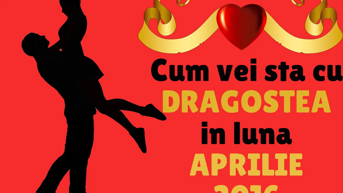 Cum stai cu dragostea în luna aprilie, în funcţie de zodie