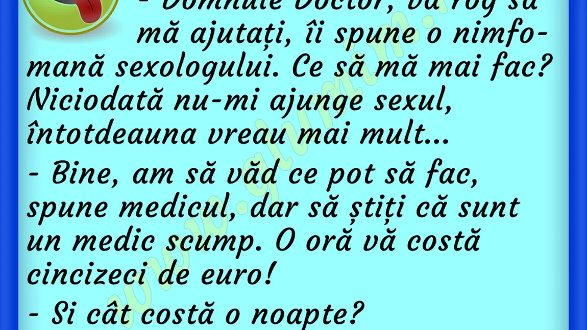 BANCUL ZILEI: Vine o nimfomană la doctor...