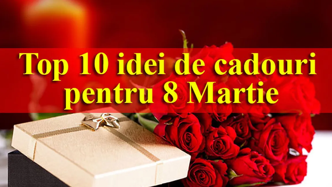 Top 10 idei de cadouri pentru 8 Martie