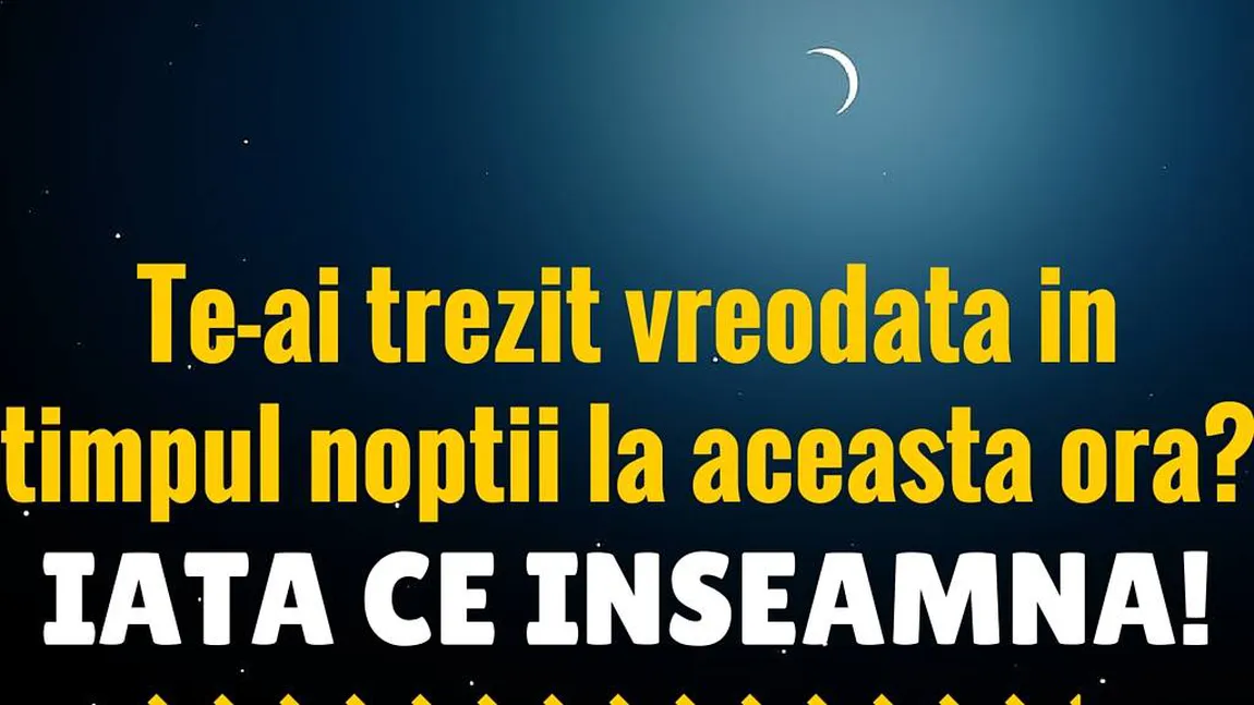 Te trezeşti la această oră noaptea? Iată ce înseamnă