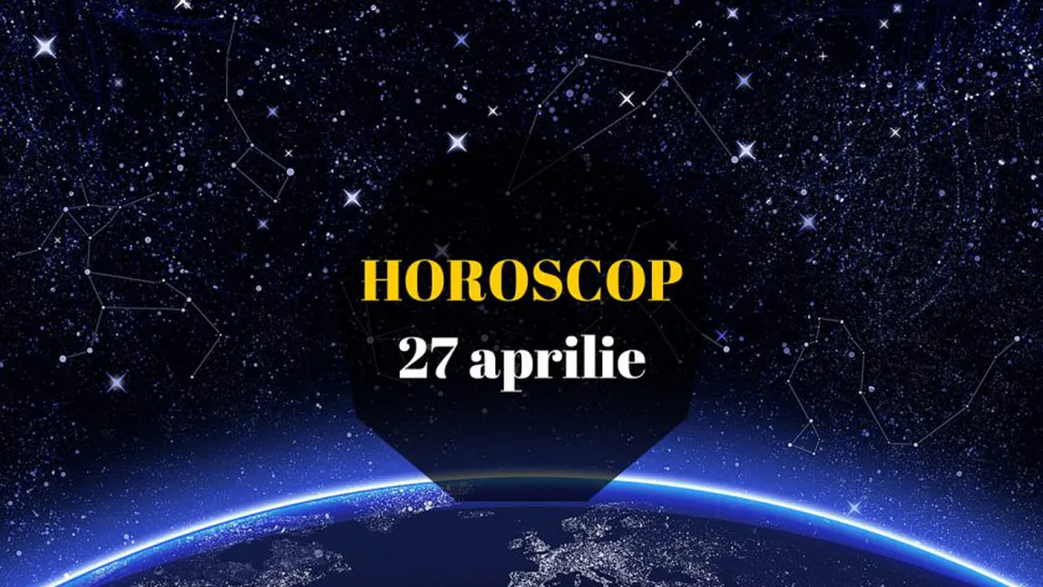 Horoscop 27 aprilie 2016: Ce v-au rezervat astrele pentru miercuri