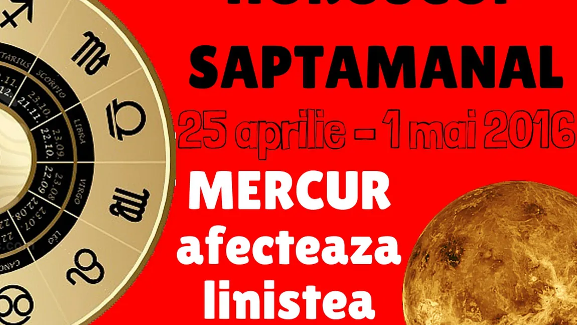 Horoscop săptămânal 25 aprilie - 1 mai 2016: Ce spun astrele în Săptămâna Mare