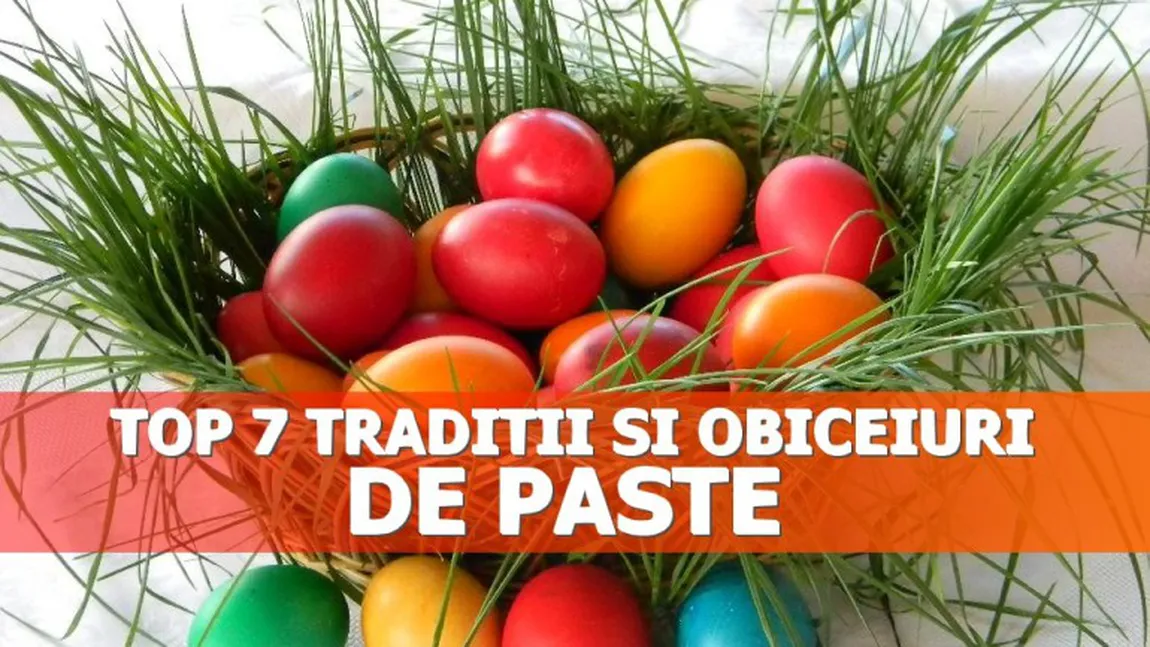 Top 7 tradiţii şi obiceiuri de Paşte, din toată ţara
