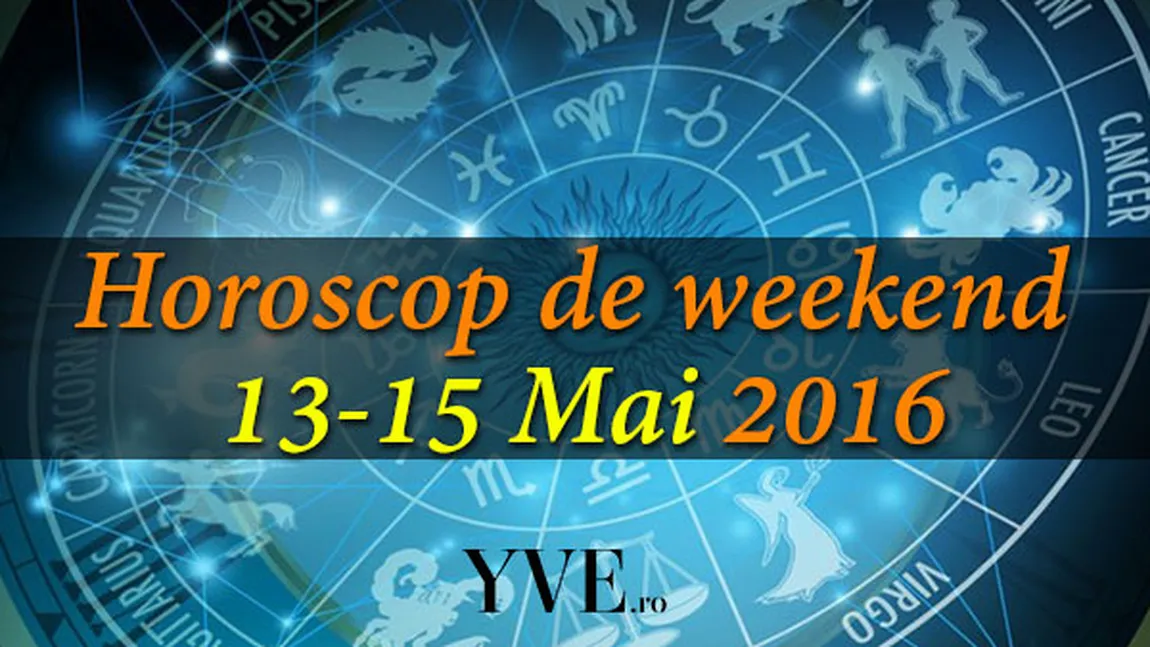 Horoscop de weekend 13-15 Mai 2016