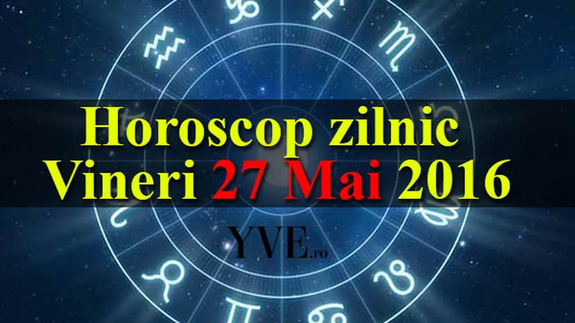 Horoscopul zilei de vineri 27 Mai. Fecioarele au parte de una dintre cele mai bune zile