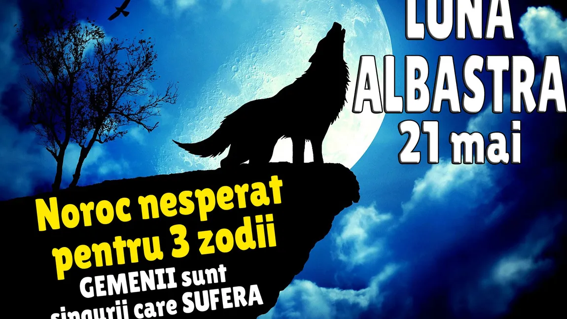 Horoscop: Cum te influenţează Luna Albastră din 21 mai, în funcţie de zodie