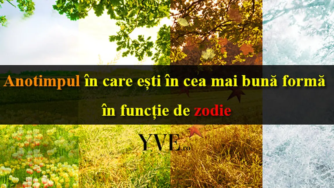 HOROSCOP: Care este anotimpul în care eşti în cea mai bună formă în funcţie de zodie