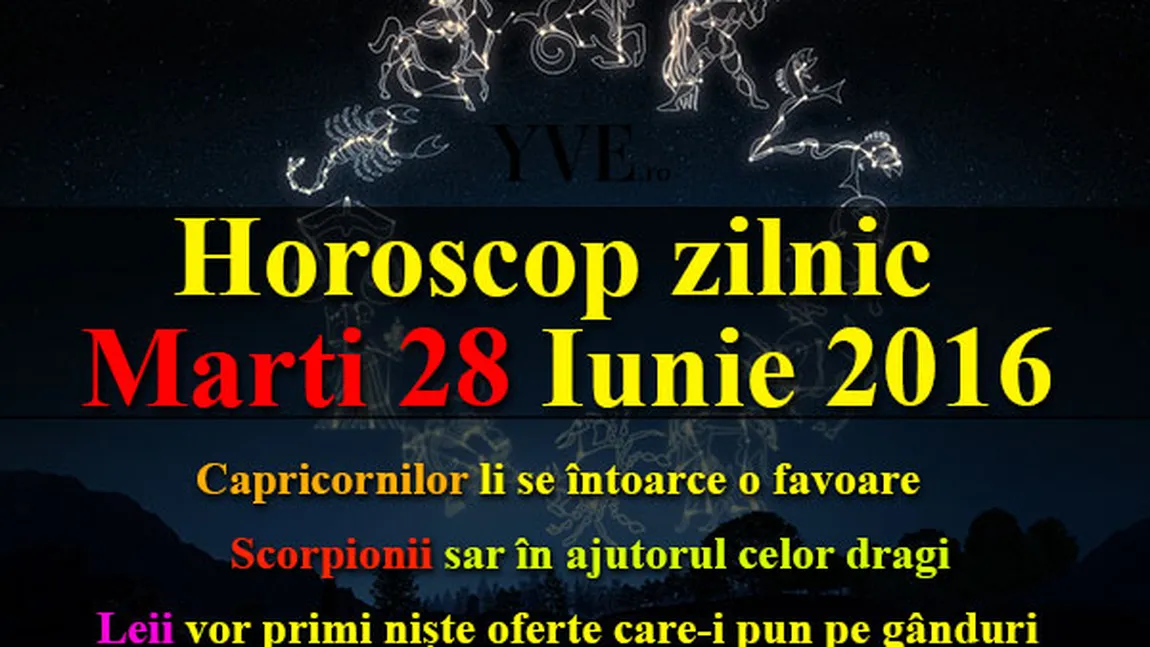 HOROSCOP 28 IUNIE 2016: Ce v-au rezervat astrele pentru marţi