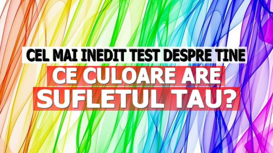 TEST INEDIT: Ce culoare are sufletul tău?