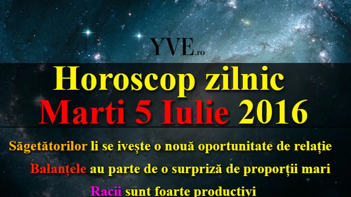HOROSCOP 5 IULIE 2016: Ce v-au rezervat astrele pentru marţi
