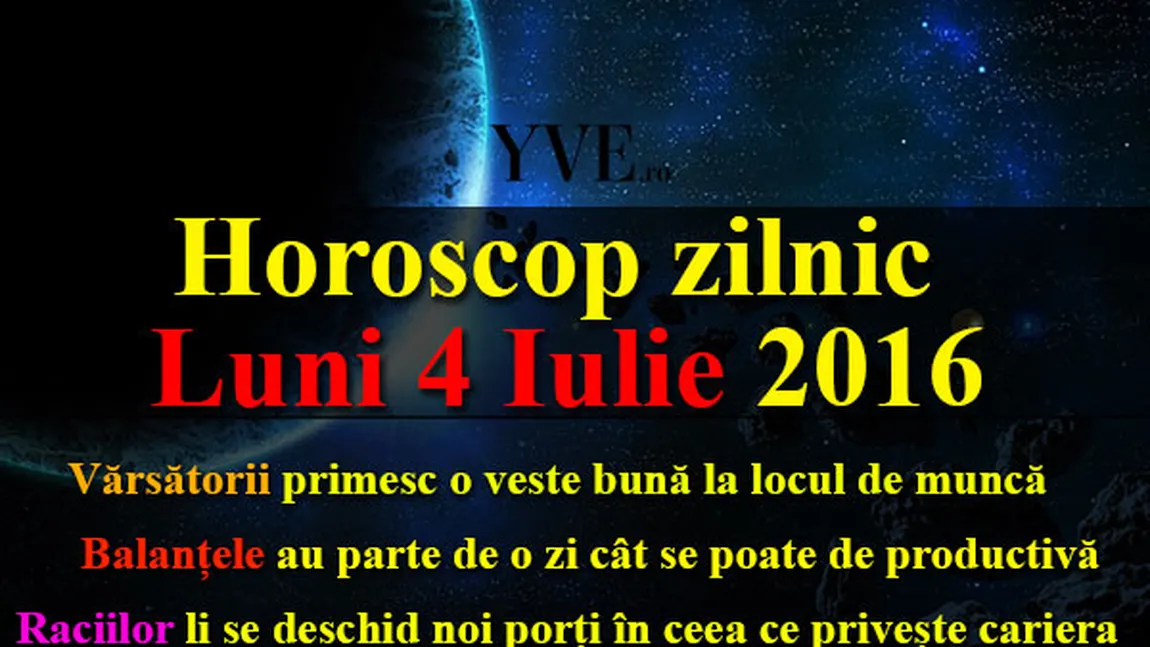 HOROSCOP 4 IULIE 2016: Cum începi săptămâna în funcţie de zodie