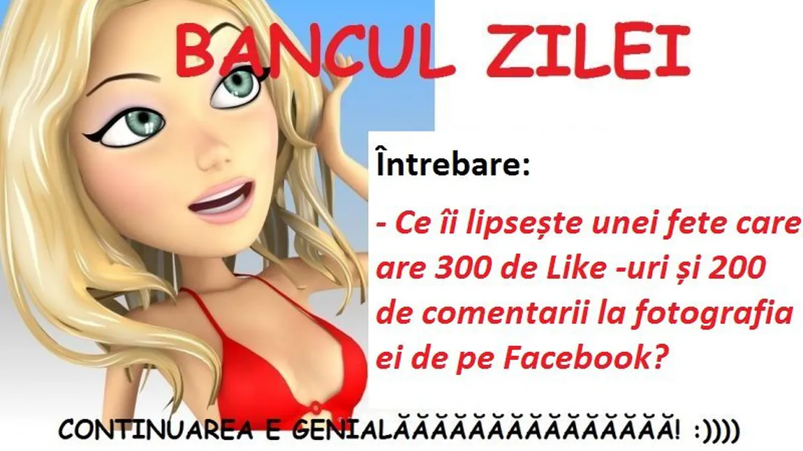 Bancul zilei. Ce îi lipseşte unei fete care are 300 de like-uri şi 200 de comentarii la fotografia ei?