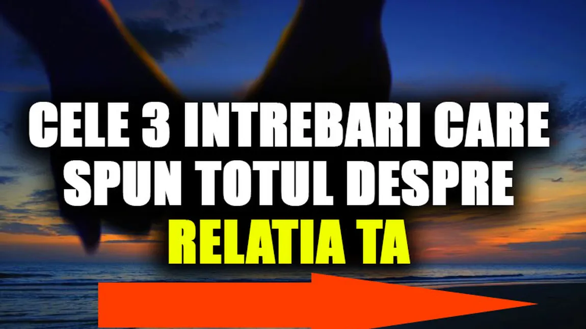 Cele 3 întrebări pe care să le pui obligatoriu într-o relaţie