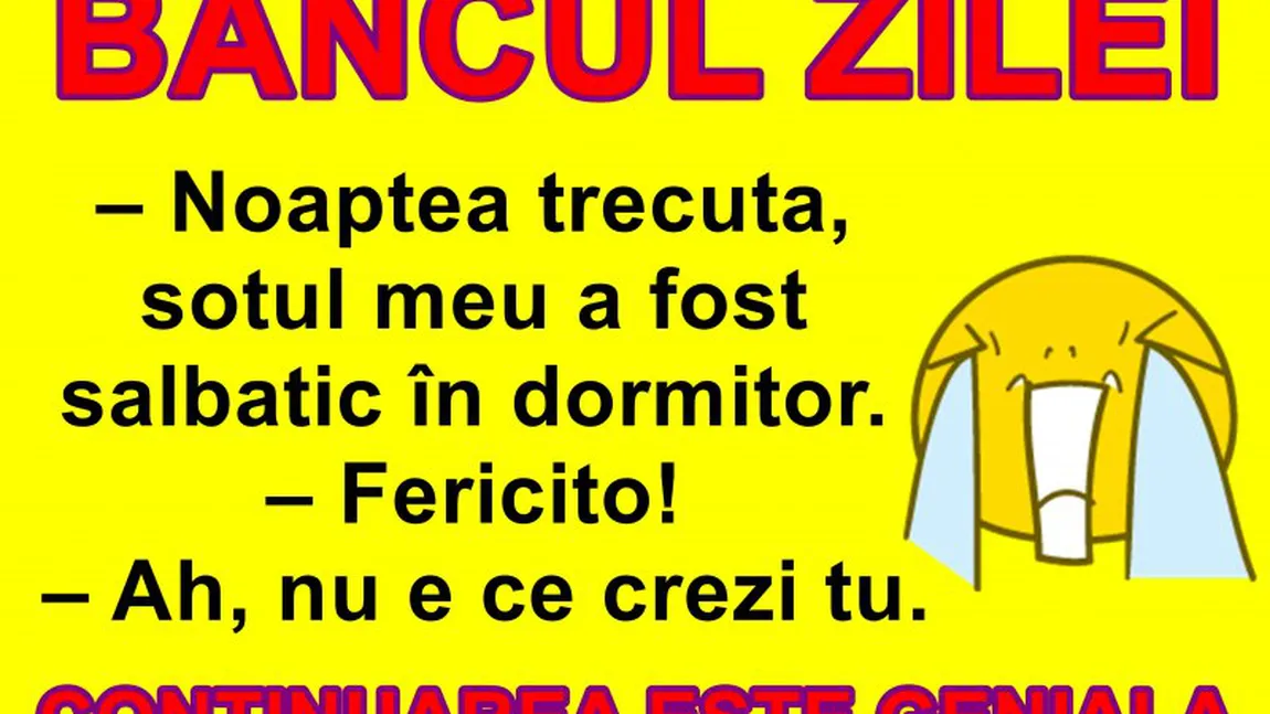 Bancul Zilei: Noaptea trecută, soţul meu a fost sălbatic în dormitor