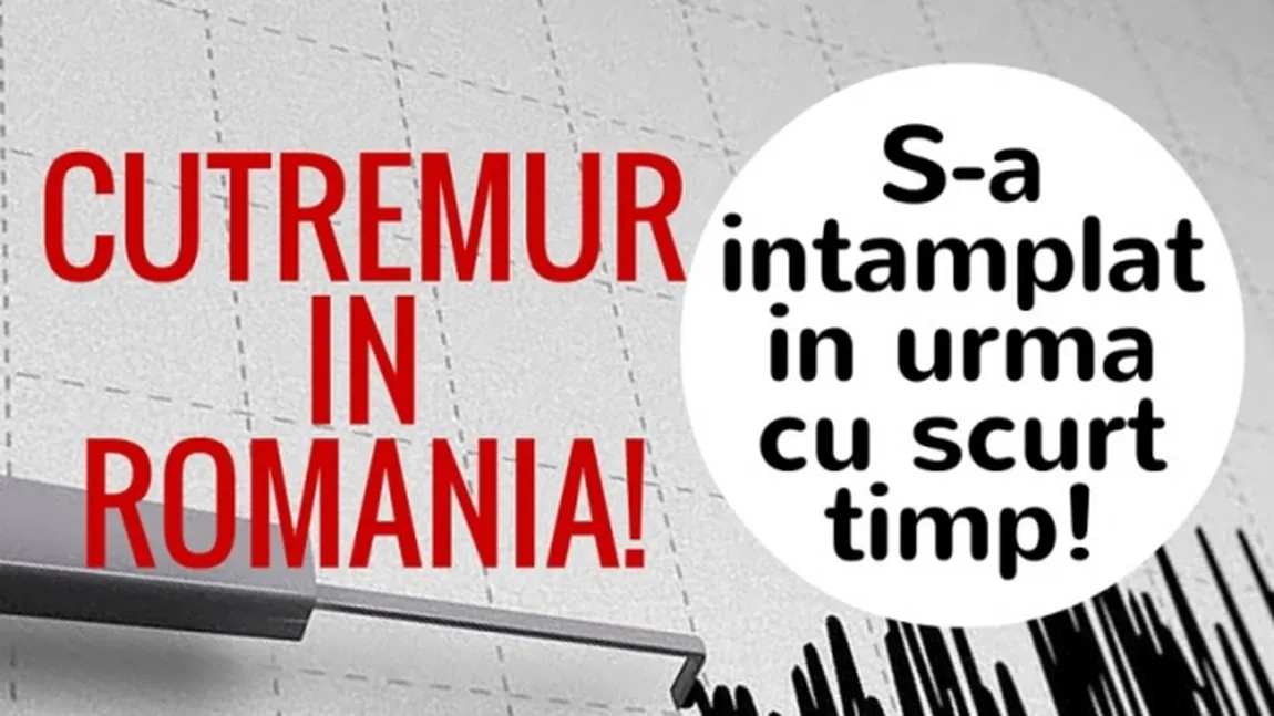 CUTREMUR puternic în România miercuri după-amiază, urmat de o REPLICĂ