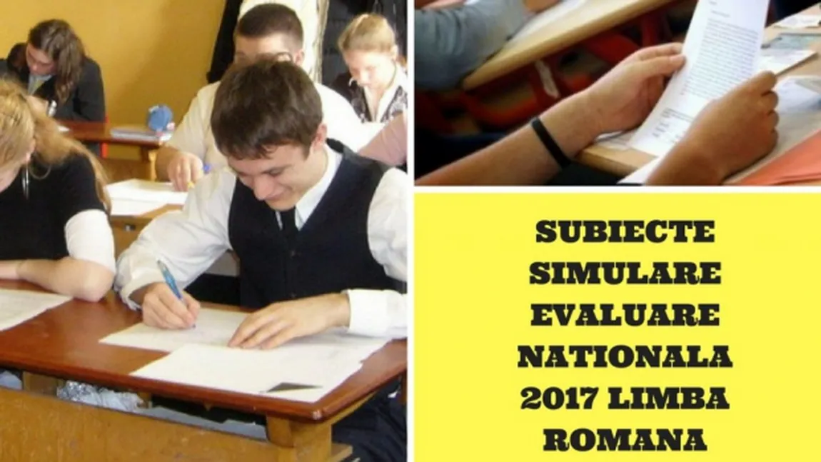 SUBIECTE ROMANA EVALUARE NATIONALA 2017 EDU.RO: Momente grele pentru elevii de clasa a VIII-a. Monitorizare VIDEO în săli
