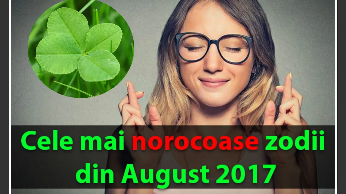 HOROSCOP AUGUST: Cele mai norocoase zodii în ultima lună a verii